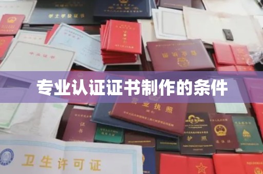 大城专业认证证书制作的条件