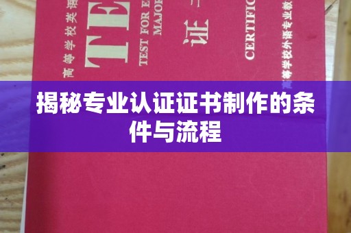 大城揭秘专业认证证书制作的条件与流程