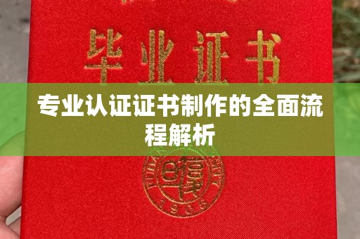大城专业认证证书制作的全面流程解析
