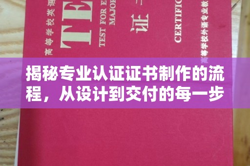 大城揭秘专业认证证书制作的流程，从设计到交付的每一步