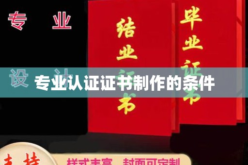 大城专业认证证书制作的条件