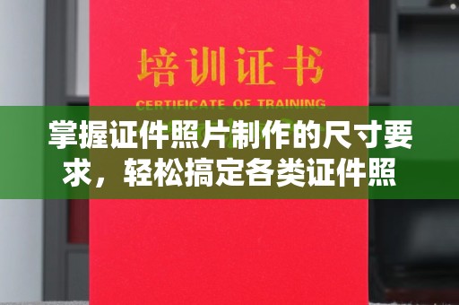 大城掌握证件照片制作的尺寸要求，轻松搞定各类证件照