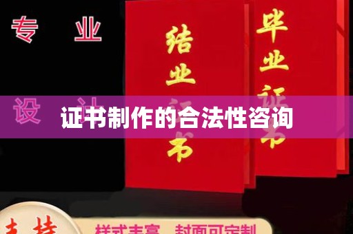 大城证书制作的合法性咨询