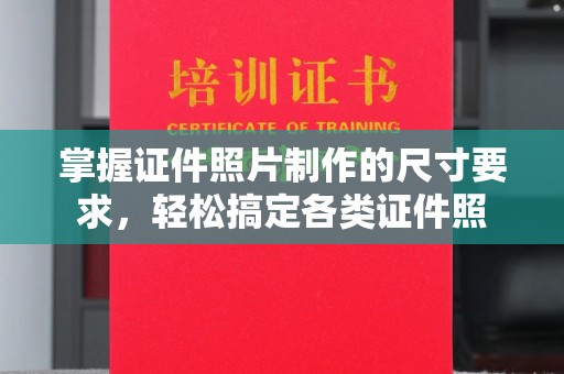 大城掌握证件照片制作的尺寸要求，轻松搞定各类证件照