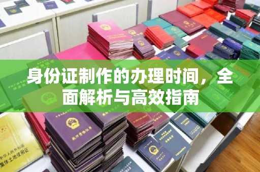 大城身份证制作的办理时间，全面解析与高效指南