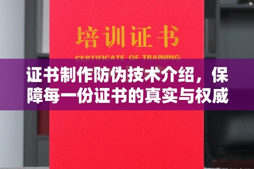 大城证书制作防伪技术介绍，保障每一份证书的真实与权威