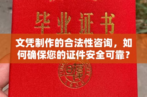 大城文凭制作的合法性咨询，如何确保您的证件安全可靠？