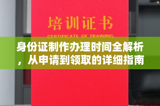 大城身份证制作办理时间全解析，从申请到领取的详细指南