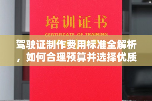 大城驾驶证制作费用标准全解析，如何合理预算并选择优质服务？